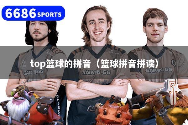 top篮球的拼音（篮球拼音拼读）