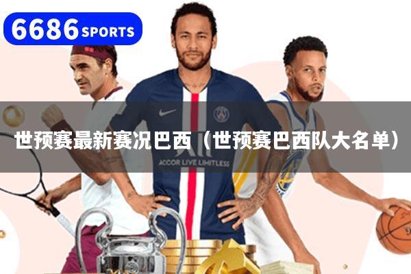世预赛最新赛况巴西（世预赛巴西队大名单）