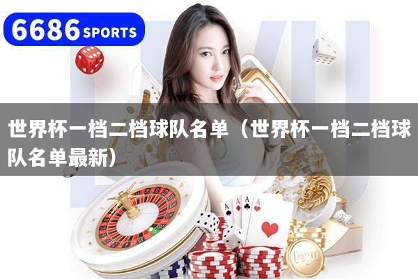 详细阅读:世界杯一档二档球队名单(世界杯一档二档球队名单最新) 世界杯一档二档球队名单(世界杯一档二档球队名单最新)