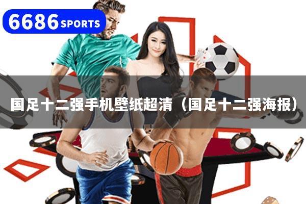 国足十二强手机壁纸超清（国足十二强海报）